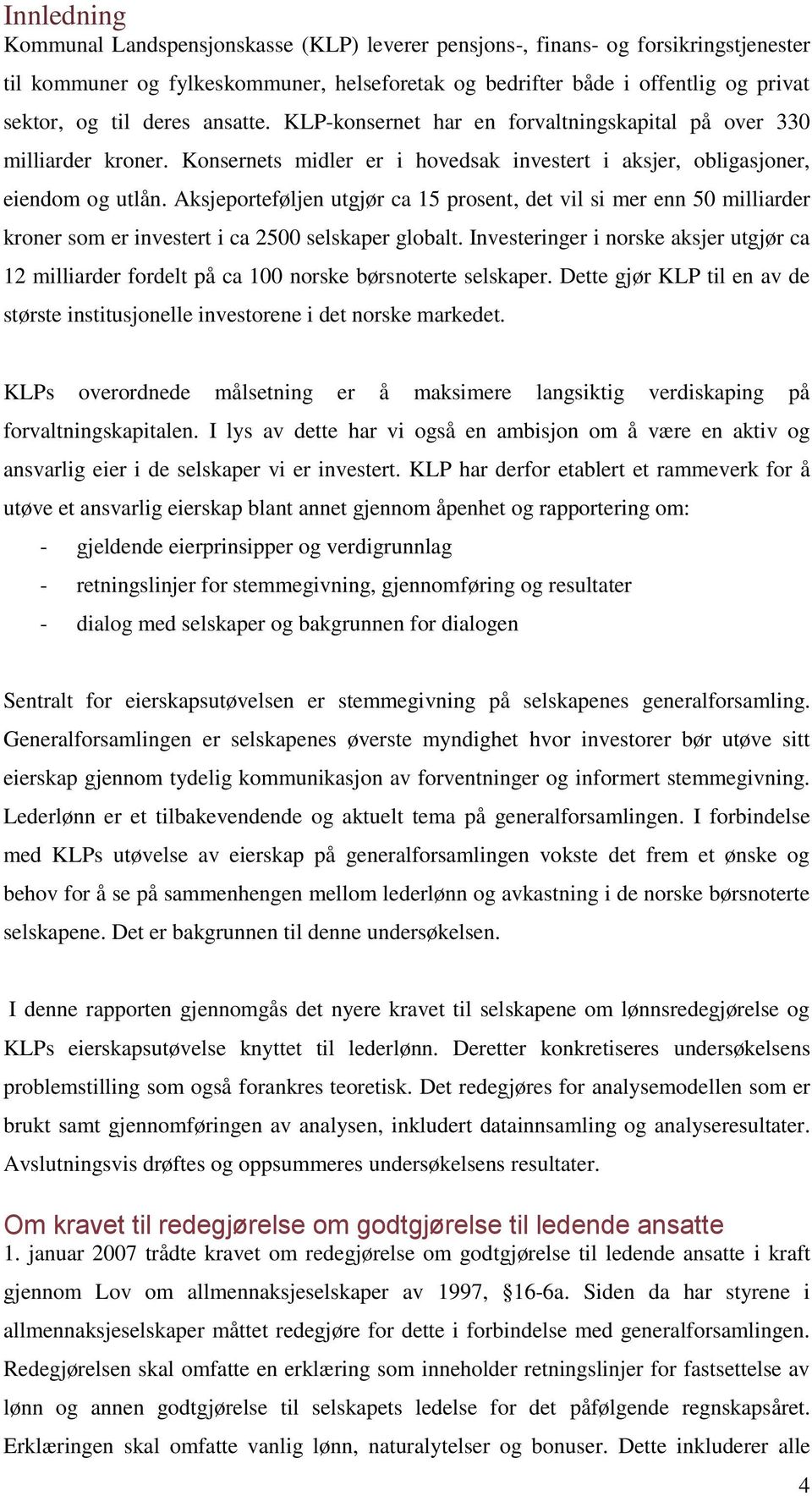 Aksjeporteføljen utgjør ca 15 prosent, det vil si mer enn 50 milliarder kroner som er investert i ca 2500 selskaper globalt.