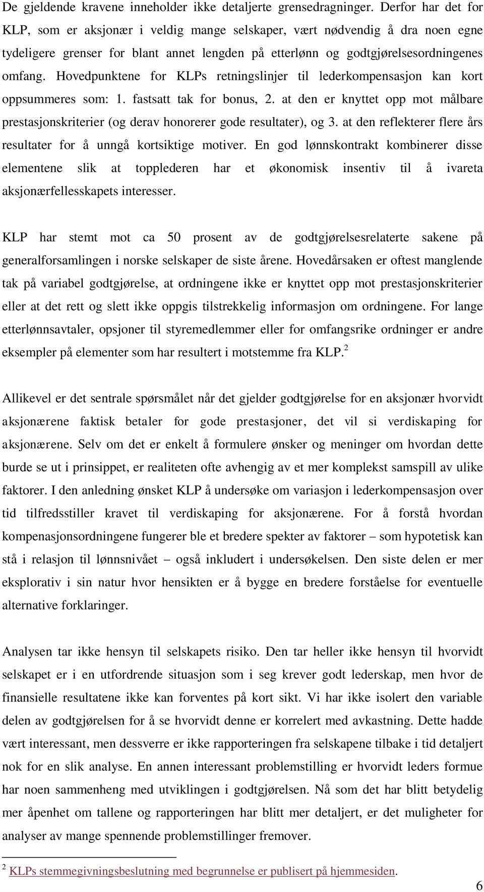 Hovedpunktene for KLPs retningslinjer til lederkompensasjon kan kort oppsummeres som: 1. fastsatt tak for bonus, 2.