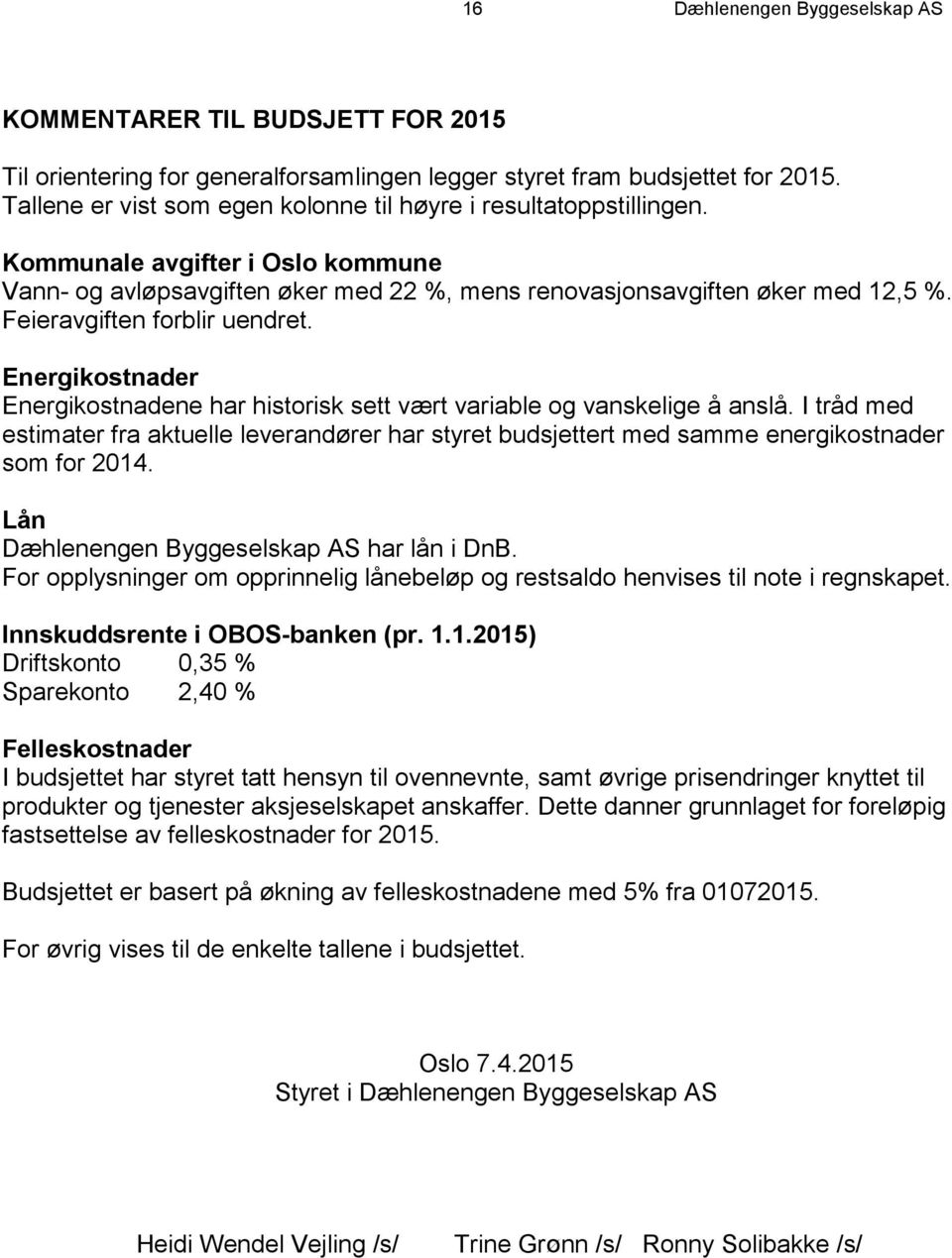 Feieravgiften forblir uendret. Energikostnader Energikostnadene har historisk sett vært variable og vanskelige å anslå.