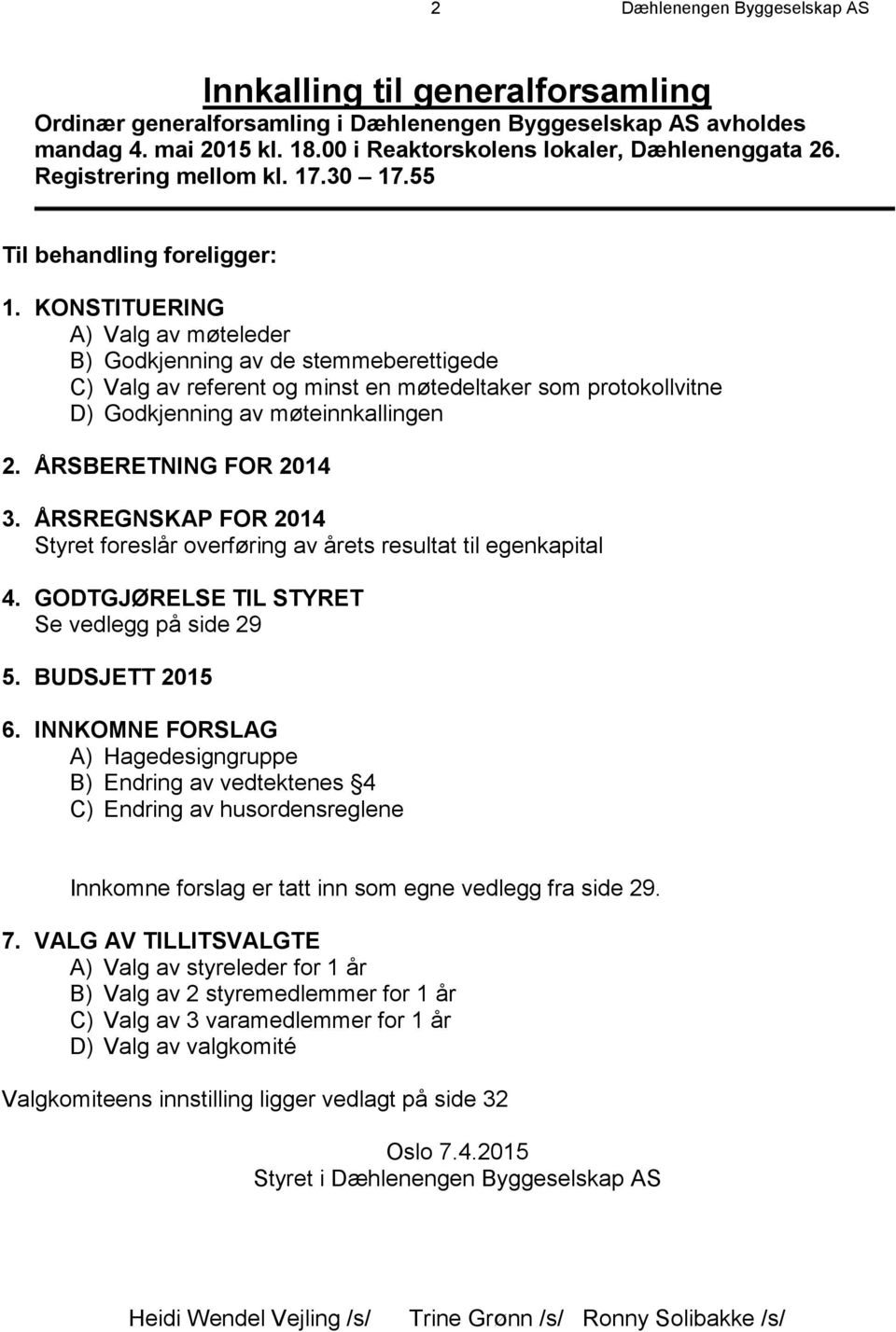 KONSTITUERING A) Valg av møteleder B) Godkjenning av de stemmeberettigede C) Valg av referent og minst en møtedeltaker som protokollvitne D) Godkjenning av møteinnkallingen 2. ÅRSBERETNING FOR 2014 3.