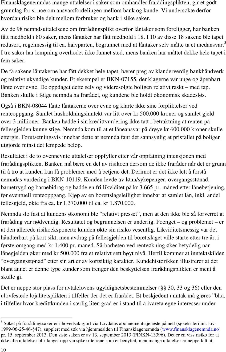 Av de 98 nemndsuttalelsene om frarådingsplikt overfor låntaker som foreligger, har banken fått medhold i 80 saker, mens låntaker har fått medhold i 18.