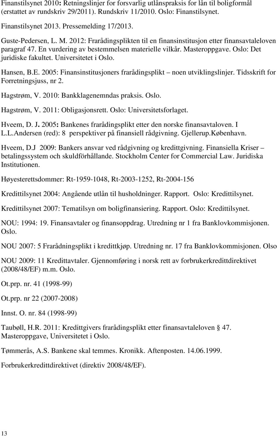 Oslo: Det juridiske fakultet. Universitetet i Oslo. Hansen, B.E. 2005: Finansinstitusjoners frarådingsplikt noen utviklingslinjer. Tidsskrift for Forretningsjuss, nr 2. Hagstrøm, V.