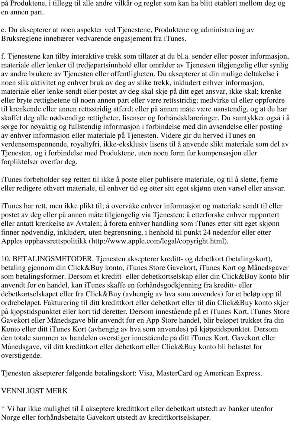 a itunes. f. Tjenestene kan tilby interaktive trekk som tillater at du bl.a. sender eller poster informasjon, materiale eller lenker til tredjepartsinnhold eller områder av Tjenesten tilgjengelig eller synlig av andre brukere av Tjenesten eller offentligheten.