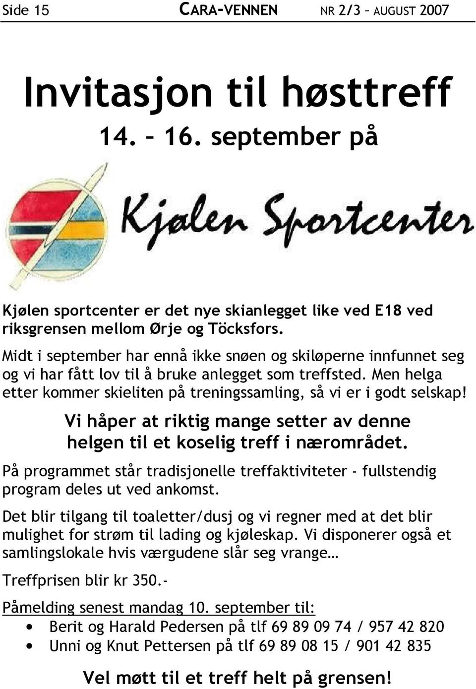 Vi håper at riktig mange setter av denne helgen til et koselig treff i nærområdet. På programmet står tradisjonelle treffaktiviteter - fullstendig program deles ut ved ankomst.