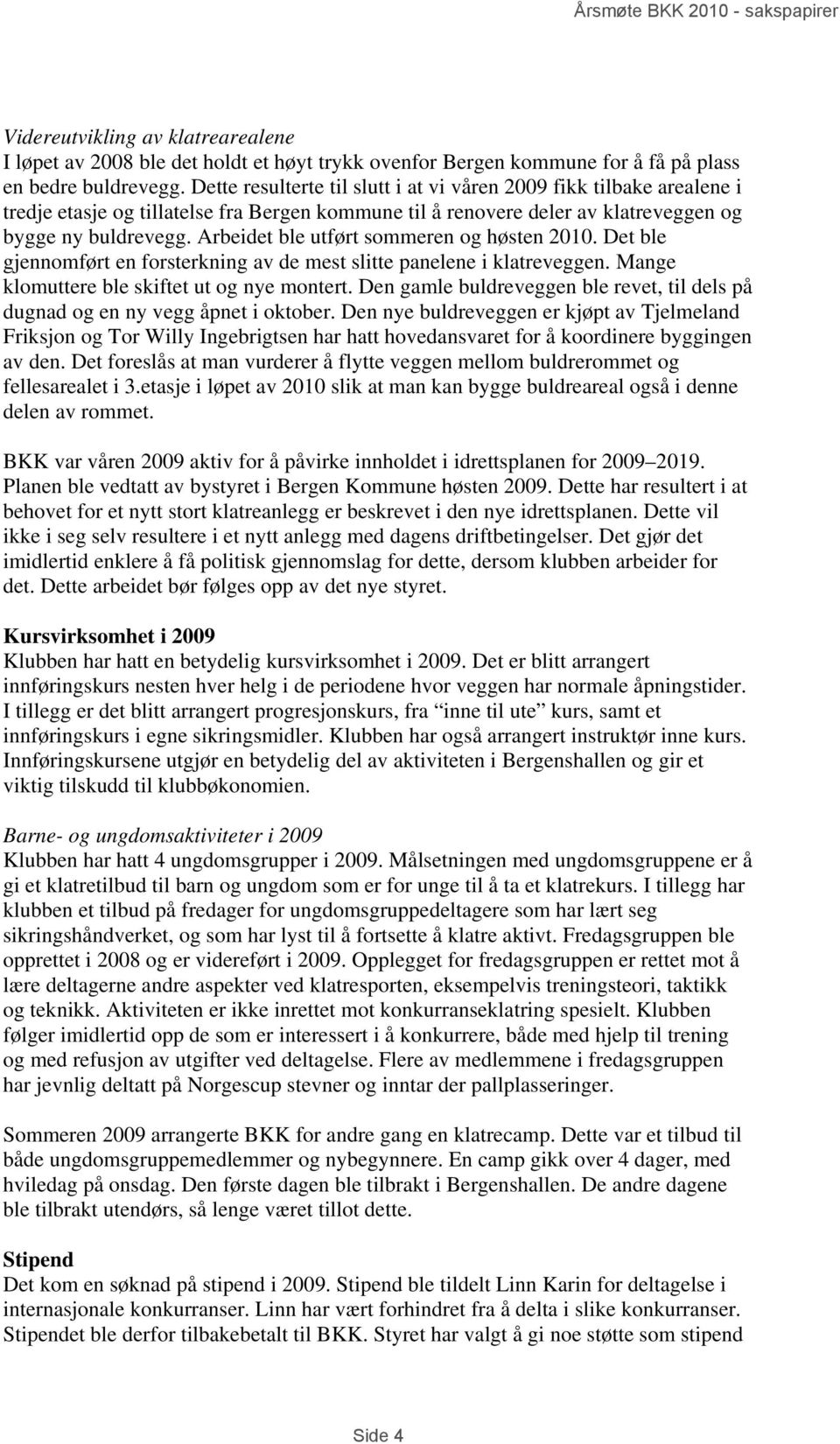 Arbeidet ble utført sommeren og høsten 2010. Det ble gjennomført en forsterkning av de mest slitte panelene i klatreveggen. Mange klomuttere ble skiftet ut og nye montert.