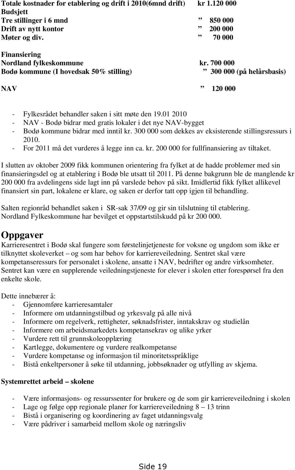 01 2010 - NAV - Bodø bidrar med gratis lokaler i det nye NAV-bygget - Bodø kommune bidrar med inntil kr. 300 000 som dekkes av eksisterende stillingsressurs i 2010.