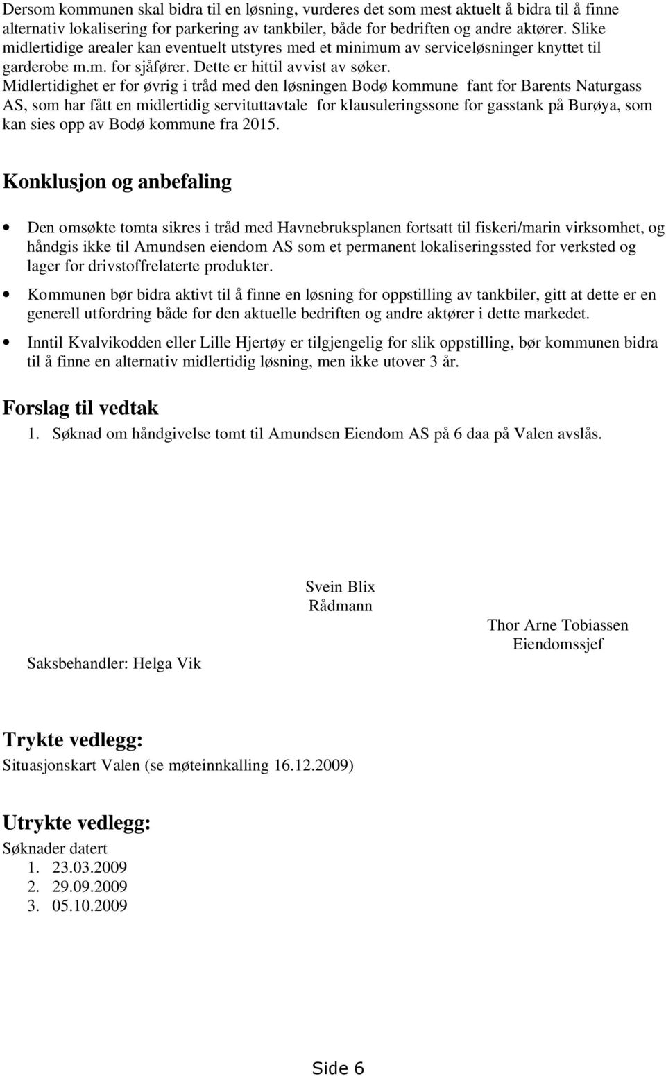 Midlertidighet er for øvrig i tråd med den løsningen Bodø kommune fant for Barents Naturgass AS, som har fått en midlertidig servituttavtale for klausuleringssone for gasstank på Burøya, som kan sies