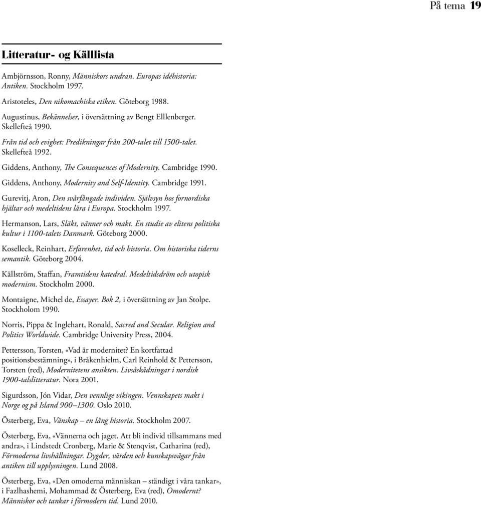Giddens, Anthony, The Consequences of Modernity. Cambridge 1990. Giddens, Anthony, Modernity and Self-Identity. Cambridge 1991. Gurevitj, Aron, Den svårfångade individen.