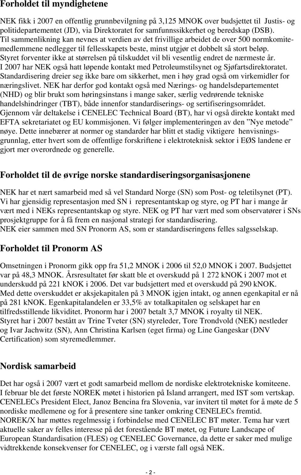 Styret forventer ikke at størrelsen på tilskuddet vil bli vesentlig endret de nærmeste år. I 2007 har NEK også hatt løpende kontakt med Petroleumstilsynet og Sjøfartsdirektoratet.