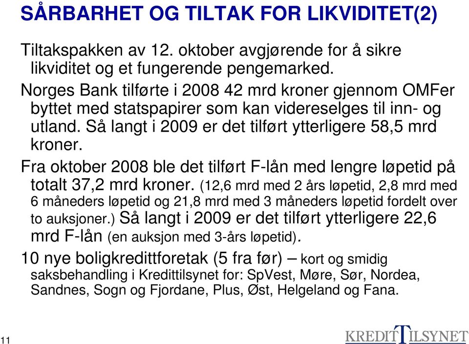 Fra oktober 2008 ble det tilført F-lån med lengre løpetid på totalt 37,2 mrd kroner.