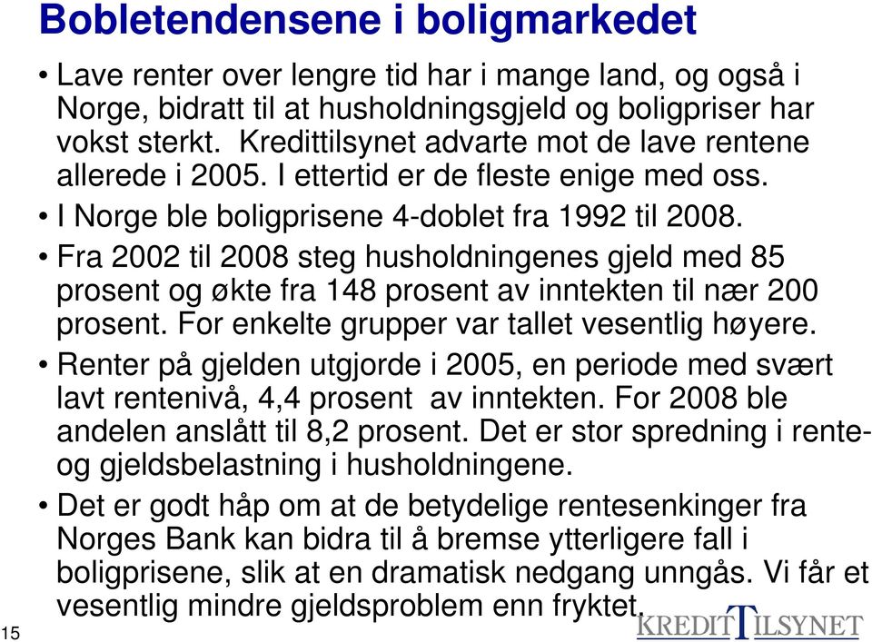 Fra 2002 til 2008 steg husholdningenes gjeld med 85 prosent og økte fra 148 prosent av inntekten til nær 200 prosent. For enkelte grupper var tallet vesentlig høyere.