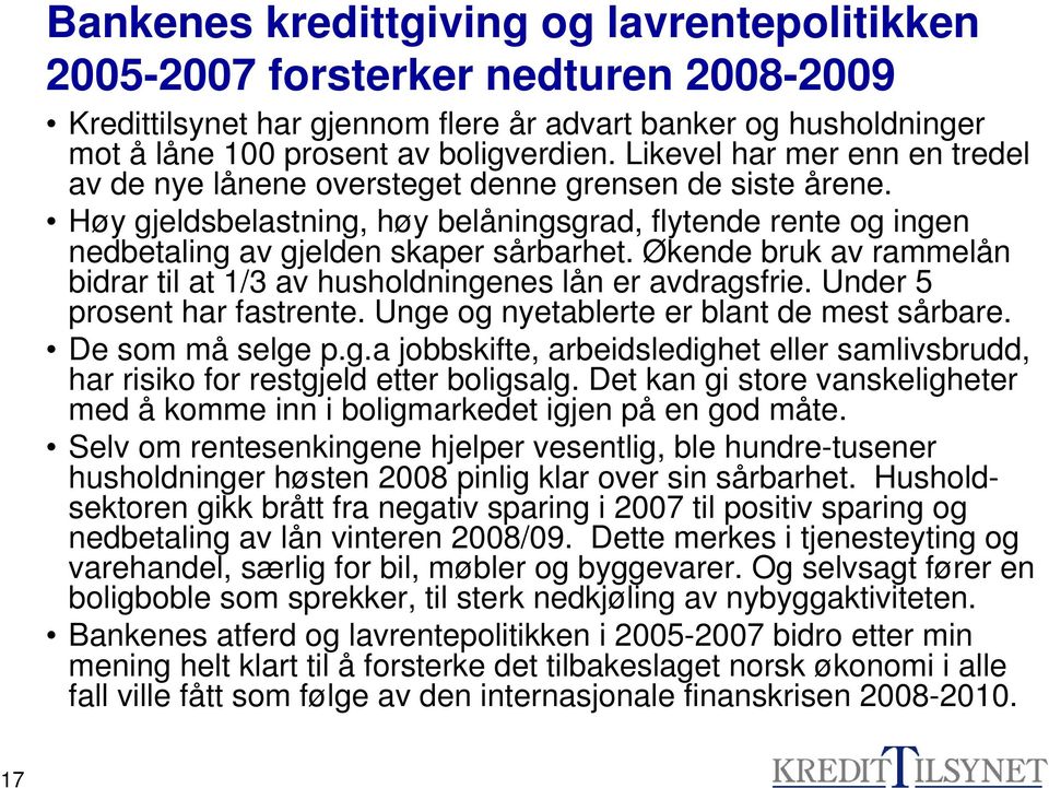 Økende bruk av rammelån bidrar til at 1/3 av husholdningenes lån er avdragsfrie. Under 5 prosent har fastrente. Unge og nyetablerte er blant de mest sårbare. De som må selge p.g.a jobbskifte, arbeidsledighet eller samlivsbrudd, har risiko for restgjeld etter boligsalg.