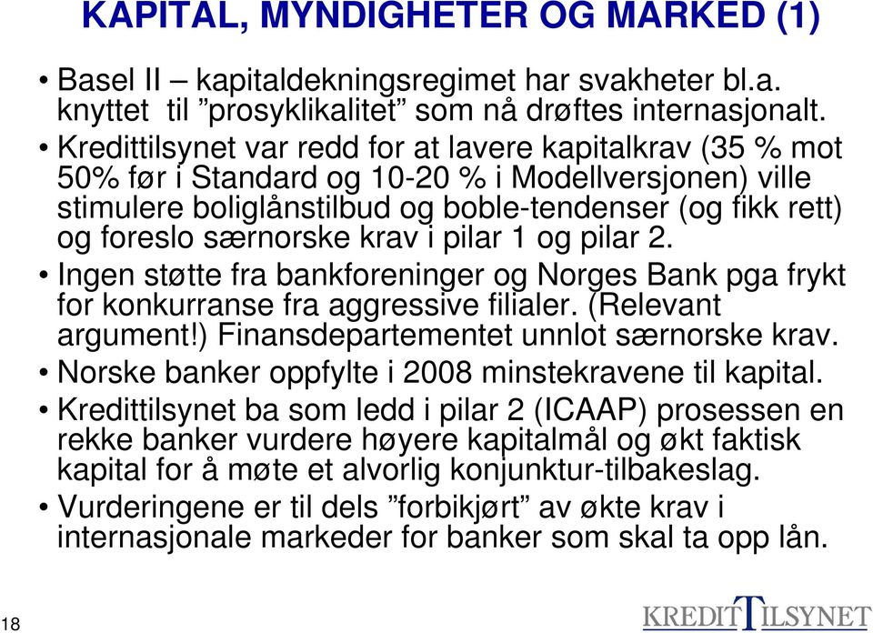 krav i pilar 1 og pilar 2. Ingen støtte fra bankforeninger og Norges Bank pga frykt for konkurranse fra aggressive filialer. (Relevant argument!) Finansdepartementet unnlot særnorske krav.