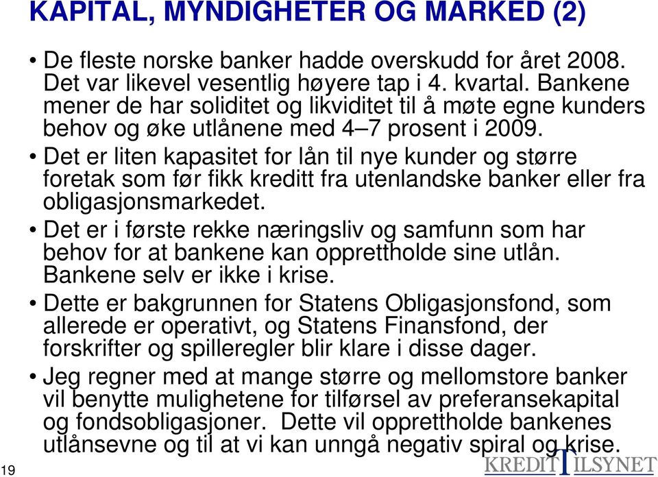 Det er liten kapasitet for lån til nye kunder og større foretak som før fikk kreditt fra utenlandske banker eller fra obligasjonsmarkedet.