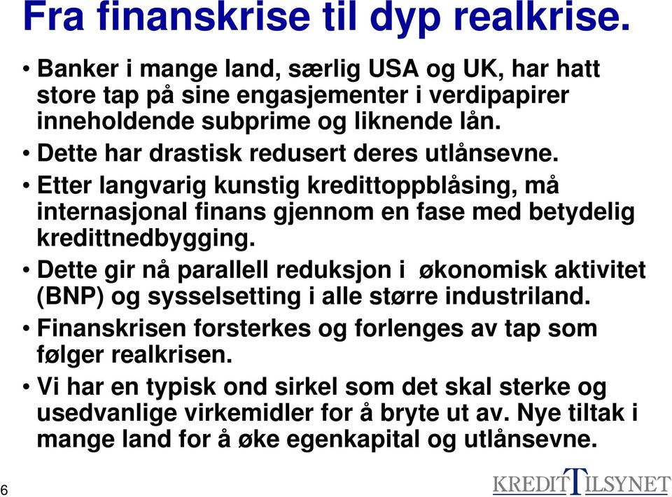 Dette har drastisk redusert deres utlånsevne. Etter langvarig kunstig kredittoppblåsing, må internasjonal finans gjennom en fase med betydelig kredittnedbygging.