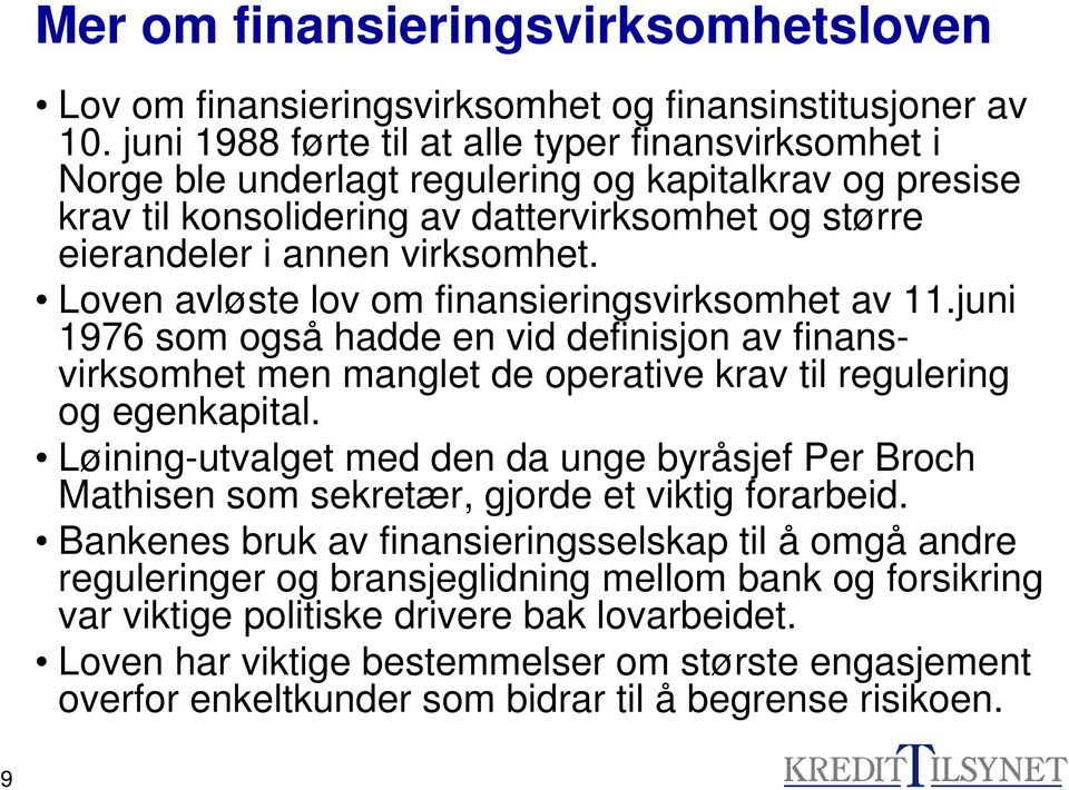 Loven avløste lov om finansieringsvirksomhet av 11.juni 1976 som også hadde en vid definisjon av finansvirksomhet men manglet de operative krav til regulering og egenkapital.