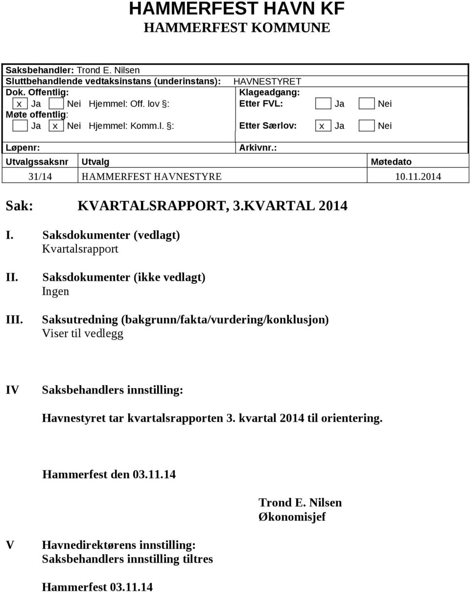 2014 Sak: KVARTALSRAPPORT, 3.KVARTAL 2014 I. Saksdokumenter (vedlagt) Kvartalsrapport II. III.