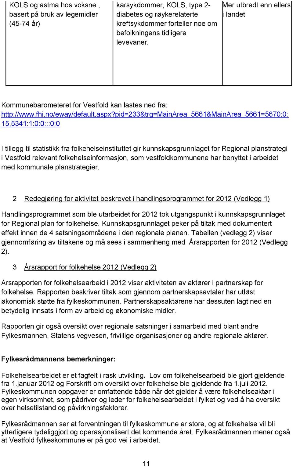 pid=233&trg=mainarea_5661&mainarea_5661=5670:0: 15,5341:1:0:0:::0:0 I tillegg til statistikk fra folkehelseinstituttet gir kunnskapsgrunnlaget for Regional planstrategi i Vestfold relevant