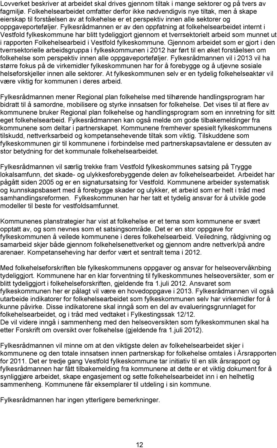 Fylkesrådmannen er av den oppfatning at folkehelsearbeidet internt i Vestfold fylkeskommune har blitt tydeliggjort gjennom et tverrsektorielt arbeid som munnet ut i rapporten Folkehelsearbeid i