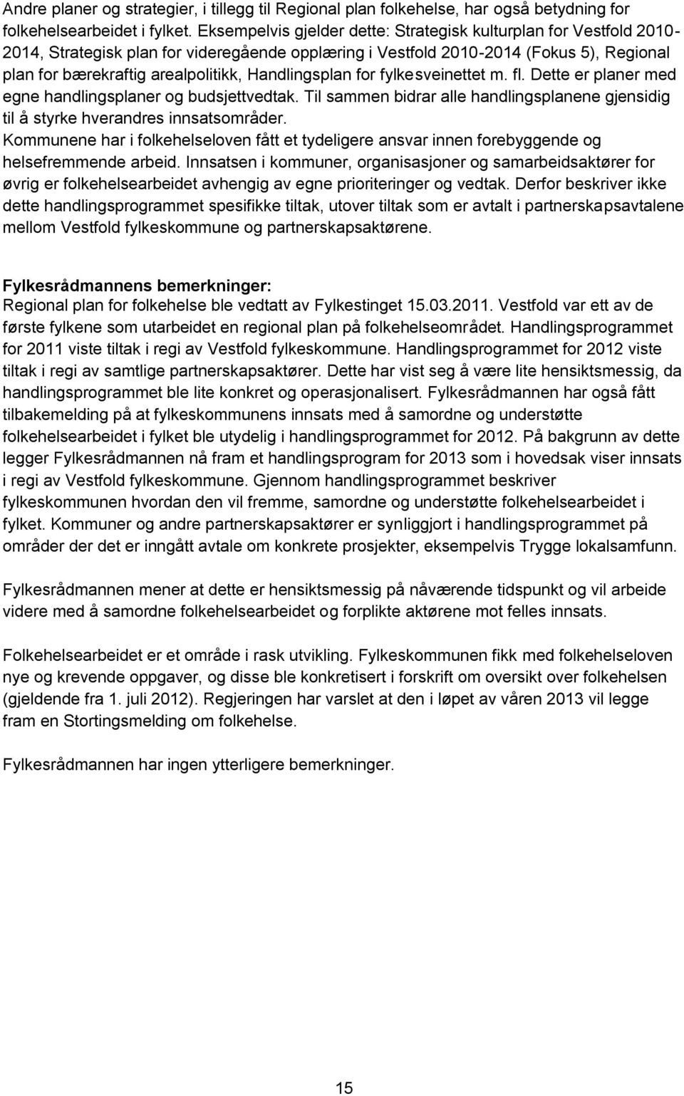 Handlingsplan for fylkesveinettet m. fl. Dette er planer med egne handlingsplaner og budsjettvedtak. Til sammen bidrar alle handlingsplanene gjensidig til å styrke hverandres innsatsområder.