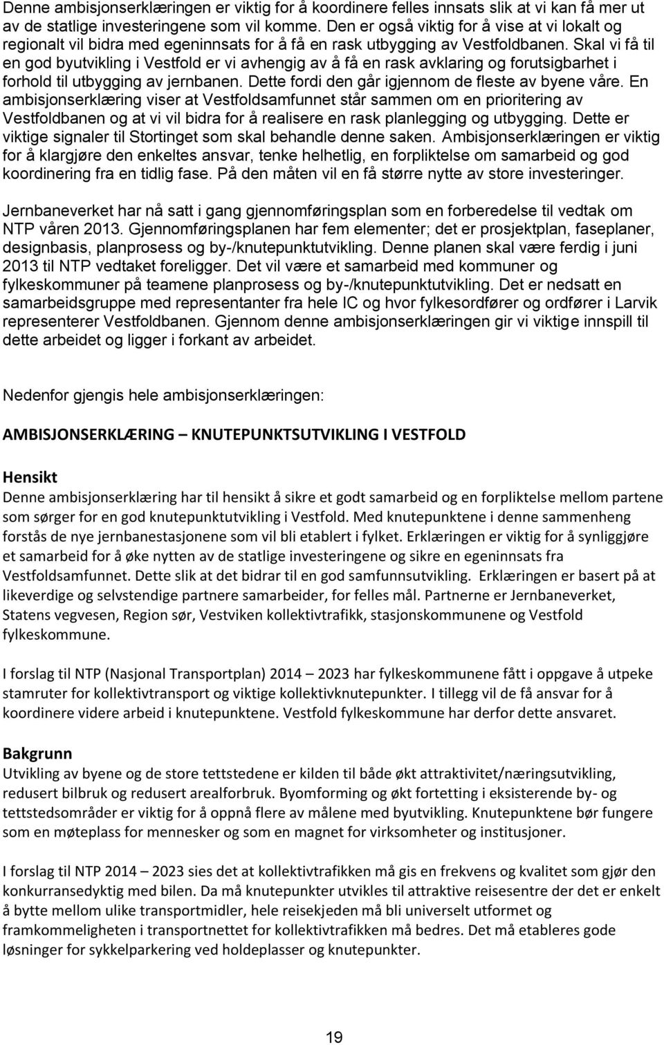 Skal vi få til en god byutvikling i Vestfold er vi avhengig av å få en rask avklaring og forutsigbarhet i forhold til utbygging av jernbanen. Dette fordi den går igjennom de fleste av byene våre.