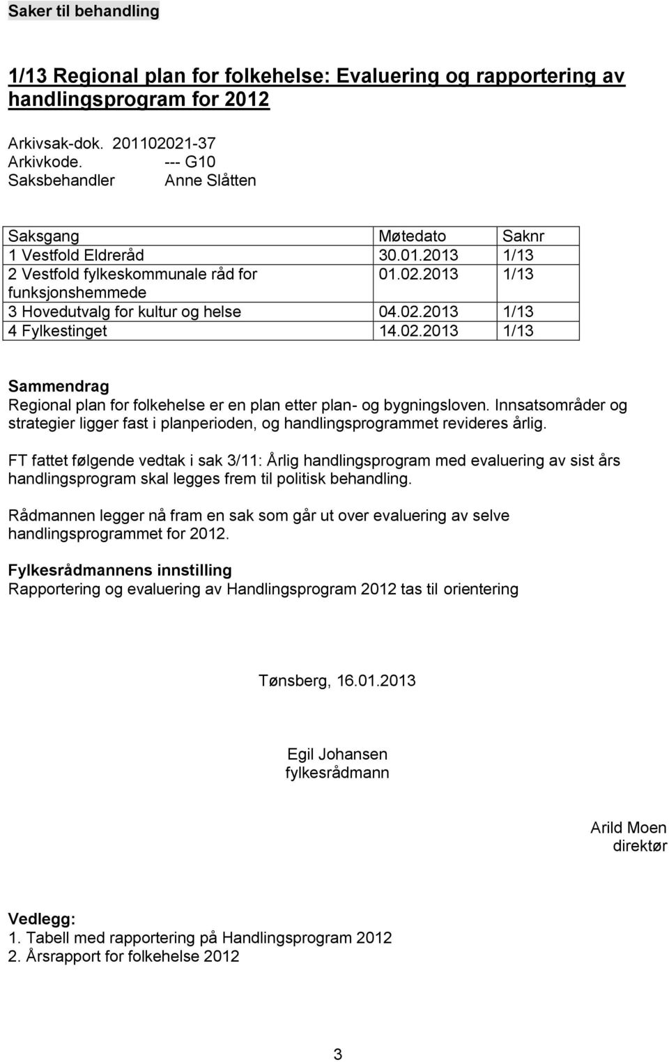 02.2013 1/13 4 Fylkestinget 14.02.2013 1/13 Sammendrag Regional plan for folkehelse er en plan etter plan- og bygningsloven.