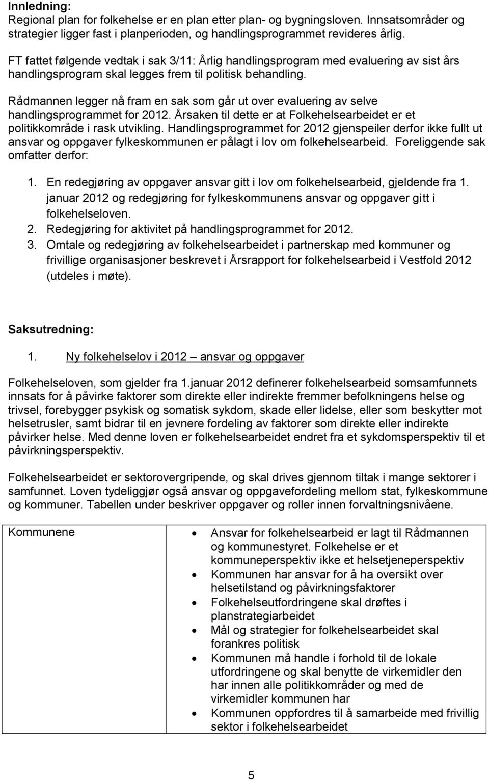 Rådmannen legger nå fram en sak som går ut over evaluering av selve handlingsprogrammet for 2012. Årsaken til dette er at Folkehelsearbeidet er et politikkområde i rask utvikling.