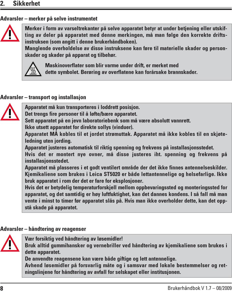 Maskinoverflater som blir varme under drift, er merket med dette symbolet. Berøring av overflatene kan forårsake brannskader.