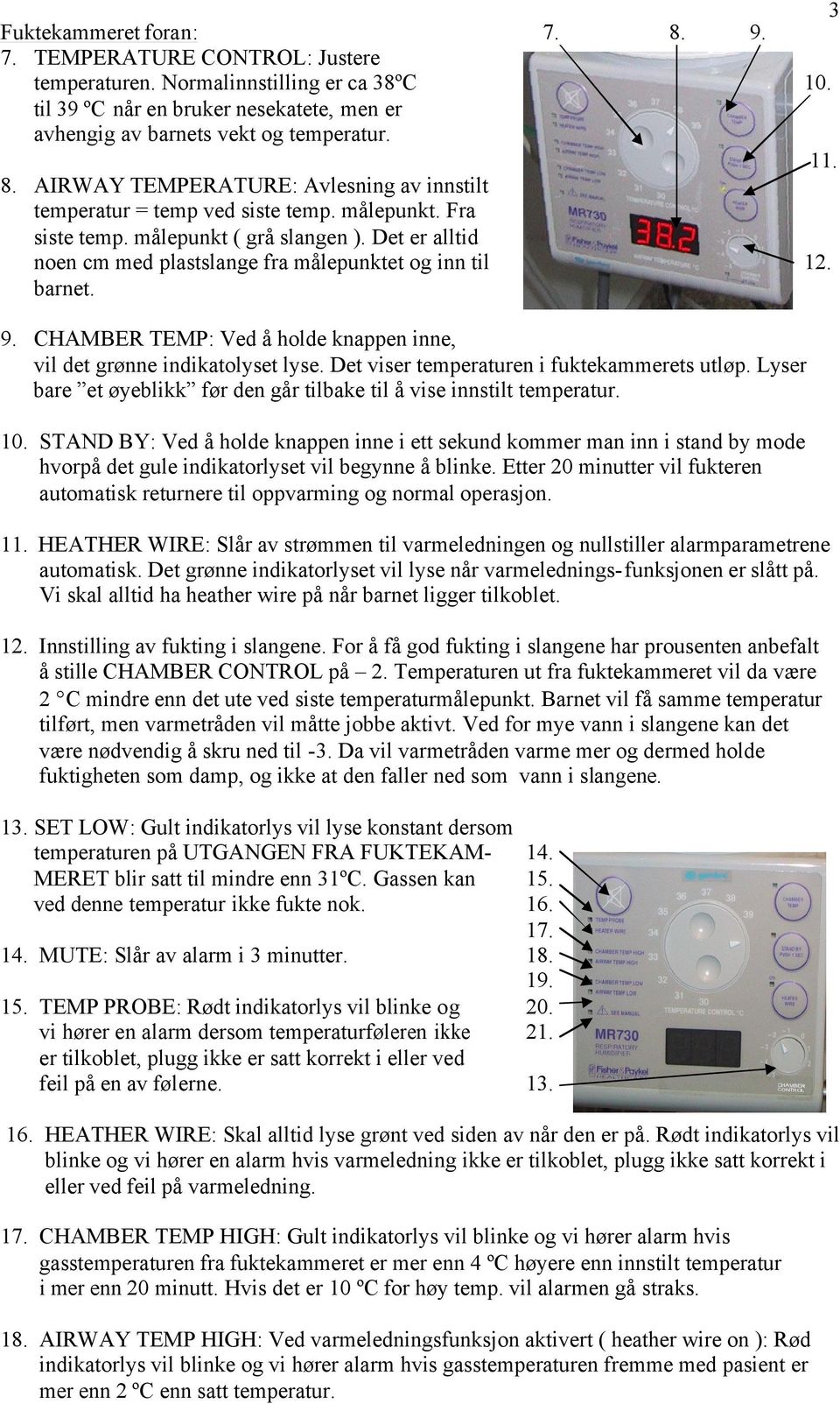 Det er alltid noen cm med plastslange fra målepunktet og inn til barnet. 12. 9. CHAMBER TEMP: Ved å holde knappen inne, vil det grønne indikatolyset lyse.