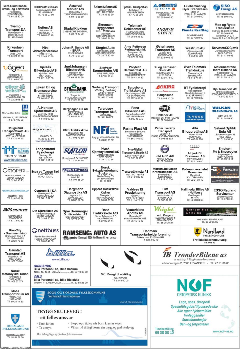 35 90 00 50 Lillehammer og Øyer Brannvesen Storg 51 2626 LILLEHAMMER Tlf. 61 05 05 00 8226 STRAUMEN Tlf. 75 69 81 00 Tvemo Transport DA Nannestadv. 1 2034 HOLTER Tlf.
