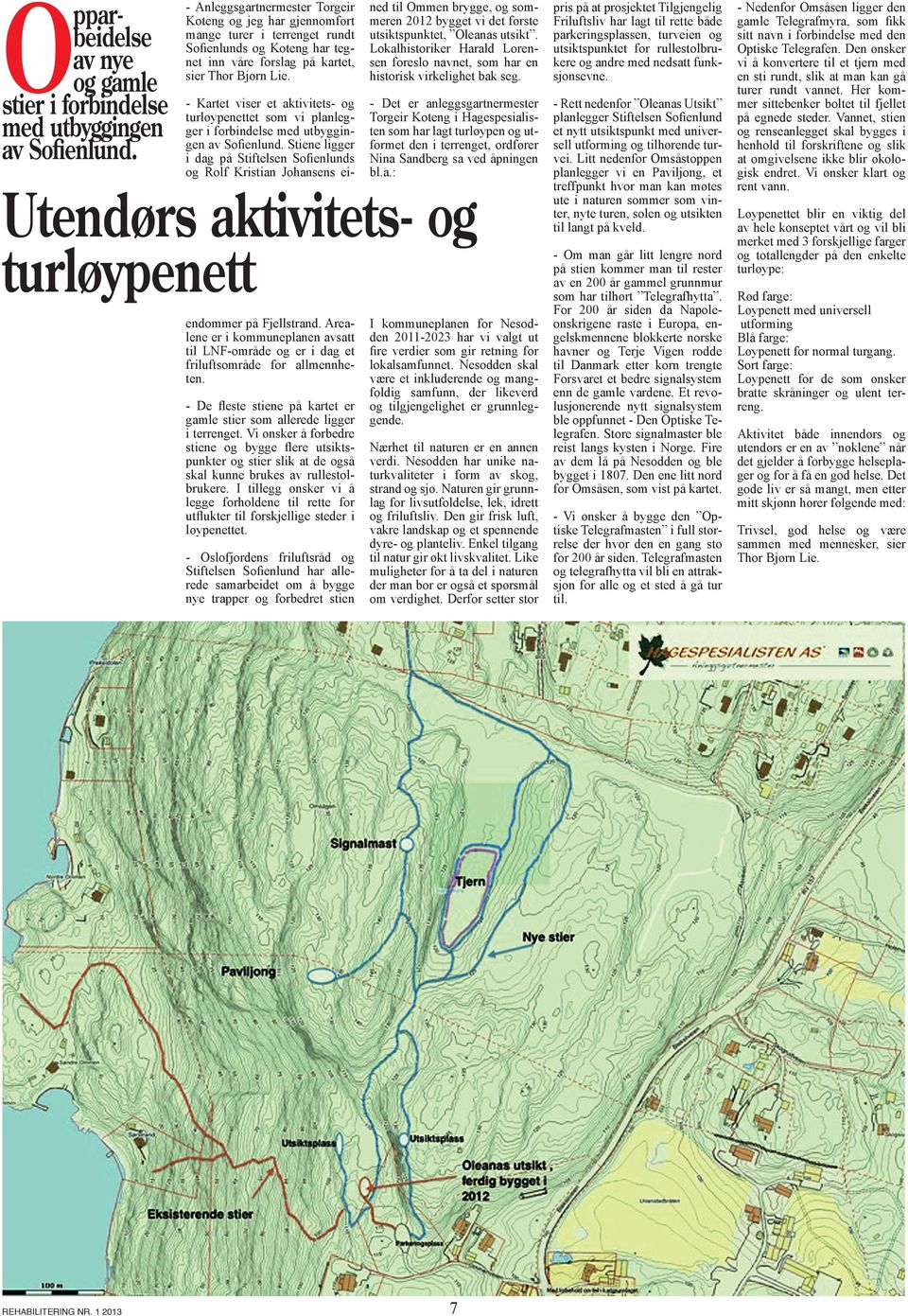 ned til Ommen brygge, og sommeren 2012 bygget vi det første utsiktspunktet, Oleanas utsikt. Lokalhistoriker Harald Lorensen foreslo navnet, som har en historisk virkelighet bak seg.