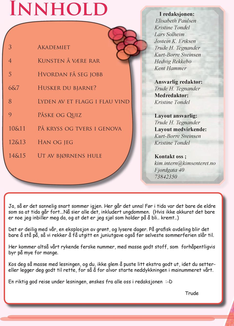 Eriksen Trude H. Tegnander Kurt-Børre Sveinsen Hedvig Rekkebo Kent Hammer Ansvarlig redaktør: Trude H. Tegnander Medredaktør: Kristine Tøndel Layout ansvarlig: Trude H.