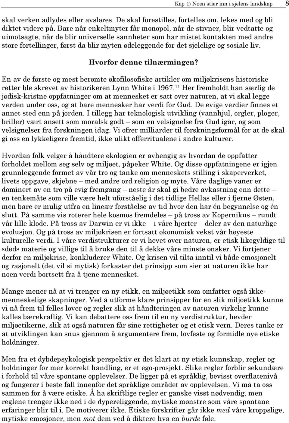 for det sjelelige og sosiale liv. Hvorfor denne tilnærmingen? En av de første og mest berømte økofilosofiske artikler om miljøkrisens historiske røtter ble skrevet av historikeren Lynn White i 1967.