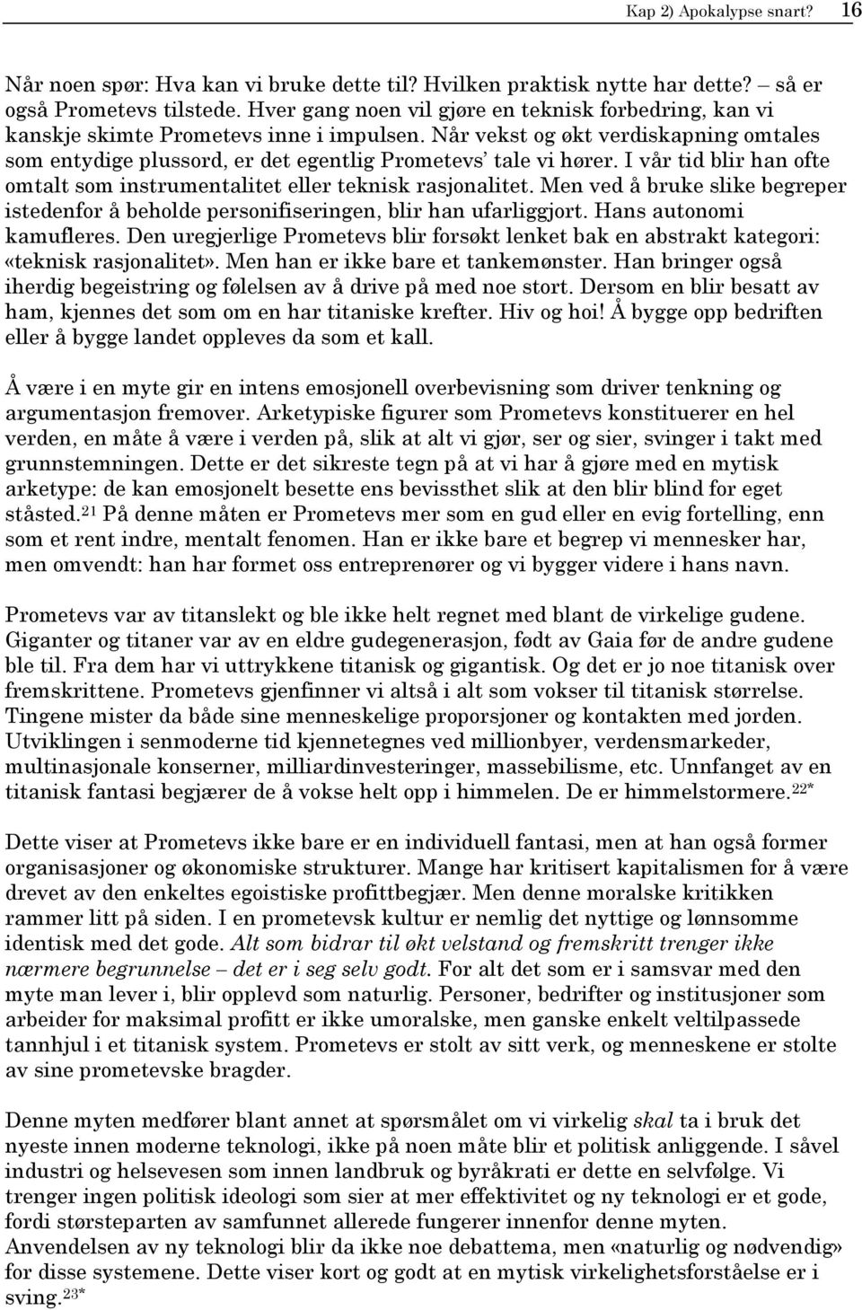 I vår tid blir han ofte omtalt som instrumentalitet eller teknisk rasjonalitet. Men ved å bruke slike begreper istedenfor å beholde personifiseringen, blir han ufarliggjort. Hans autonomi kamufleres.