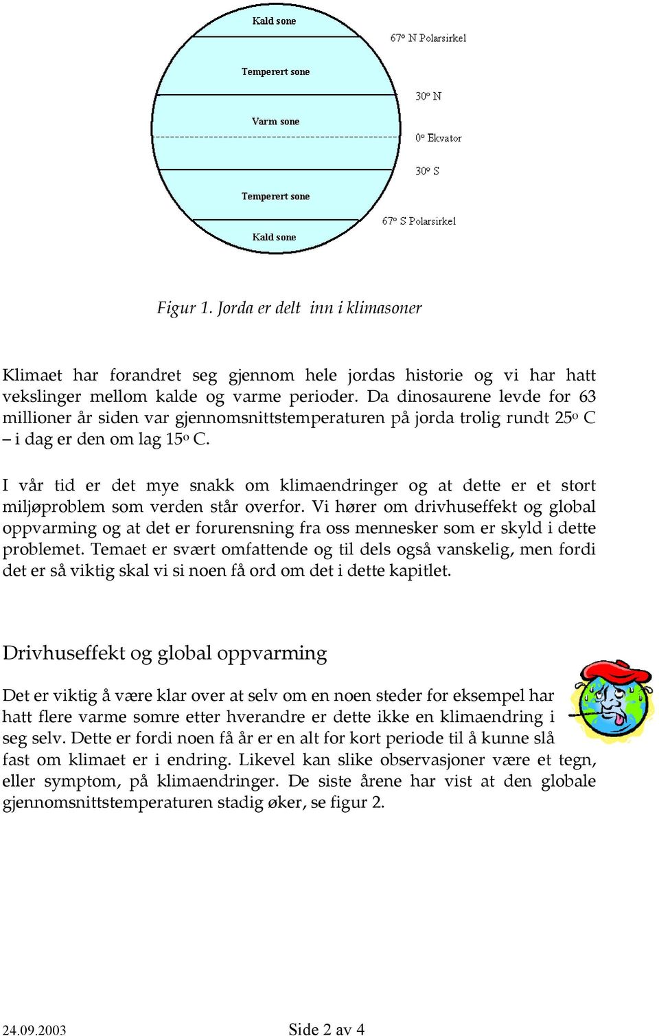 I vår tid er det mye snakk om klimaendringer og at dette er et stort miljøproblem som verden står overfor.