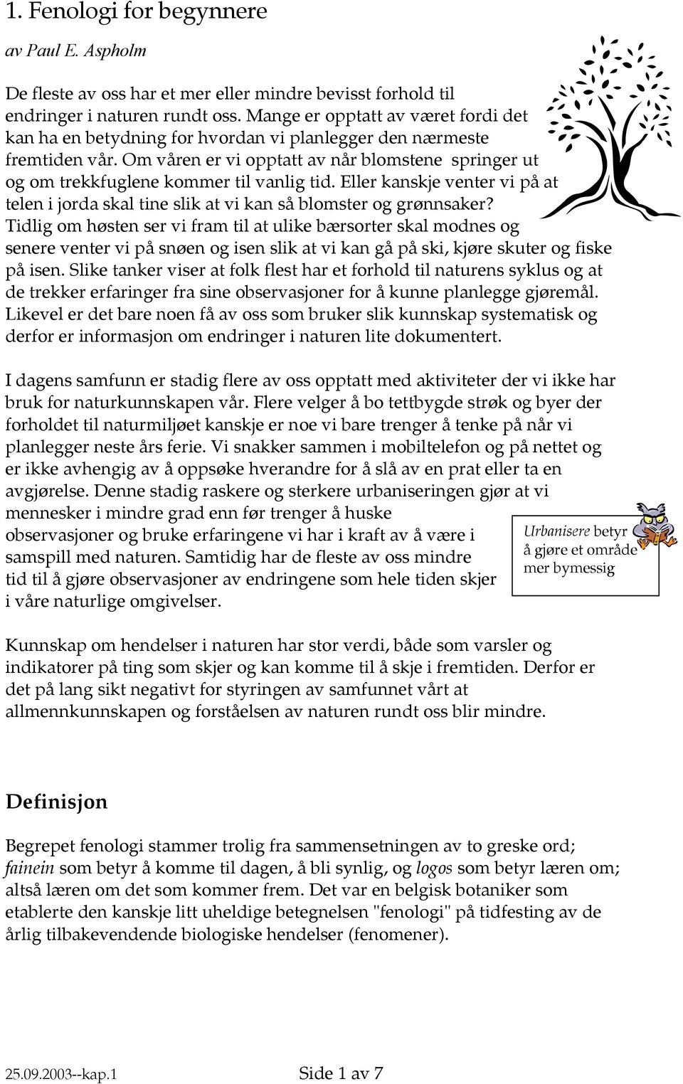 Om våren er vi opptatt av når blomstene springer ut og om trekkfuglene kommer til vanlig tid. Eller kanskje venter vi på at telen i jorda skal tine slik at vi kan så blomster og grønnsaker?