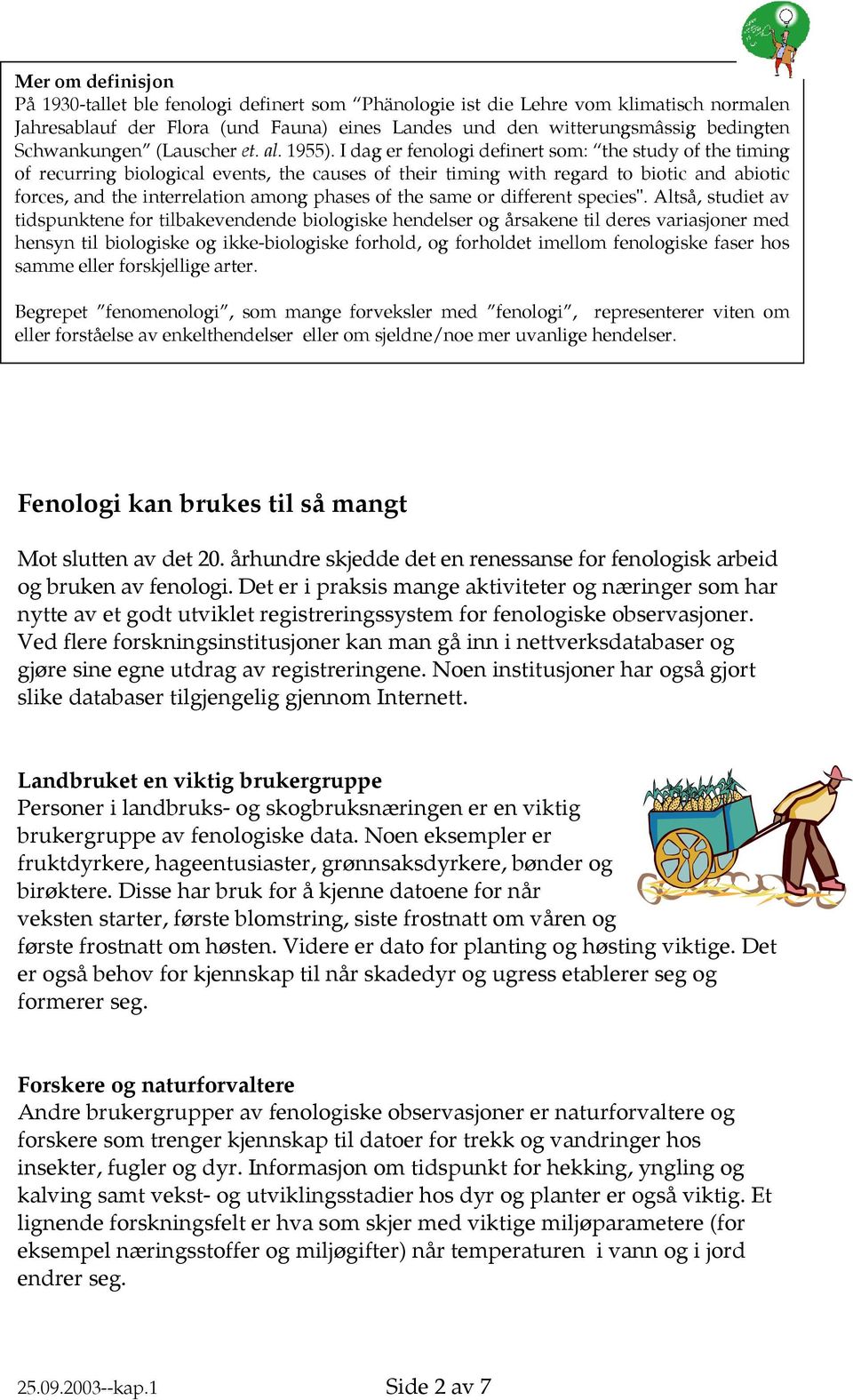 I dag er fenologi definert som: the study of the timing of recurring biological events, the causes of their timing with regard to biotic and abiotic forces, and the interrelation among phases of the