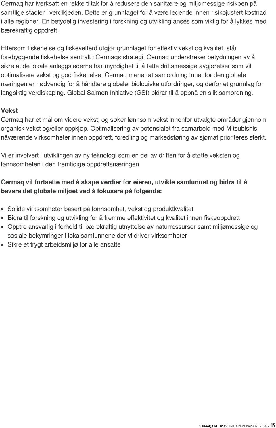 Ettersom fiskehelse og fiskevelferd utgjør grunnlaget for effektiv vekst og kvalitet, står forebyggende fiskehelse sentralt i Cermaqs strategi.