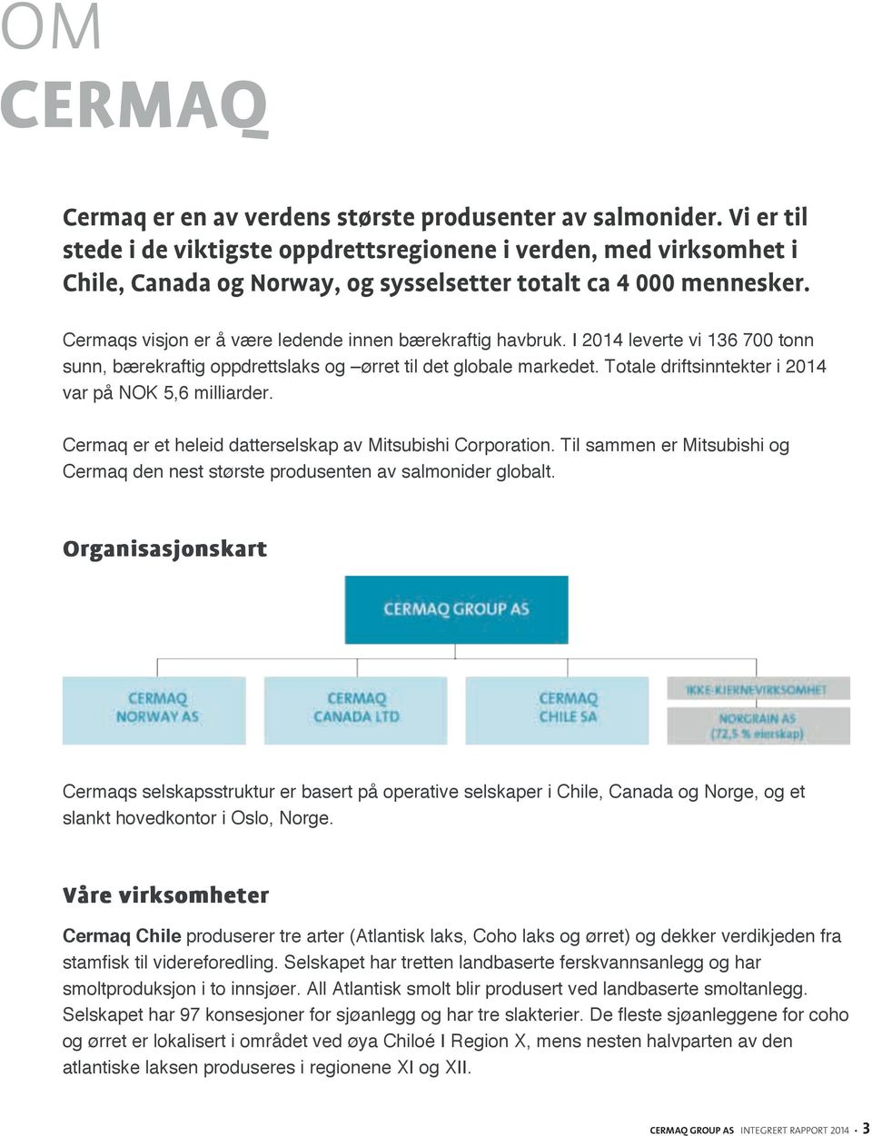 Cermaqs visjon er å være ledende innen bærekraftig havbruk. I 2014 leverte vi 136 700 tonn sunn, bærekraftig oppdrettslaks og ørret til det globale markedet.