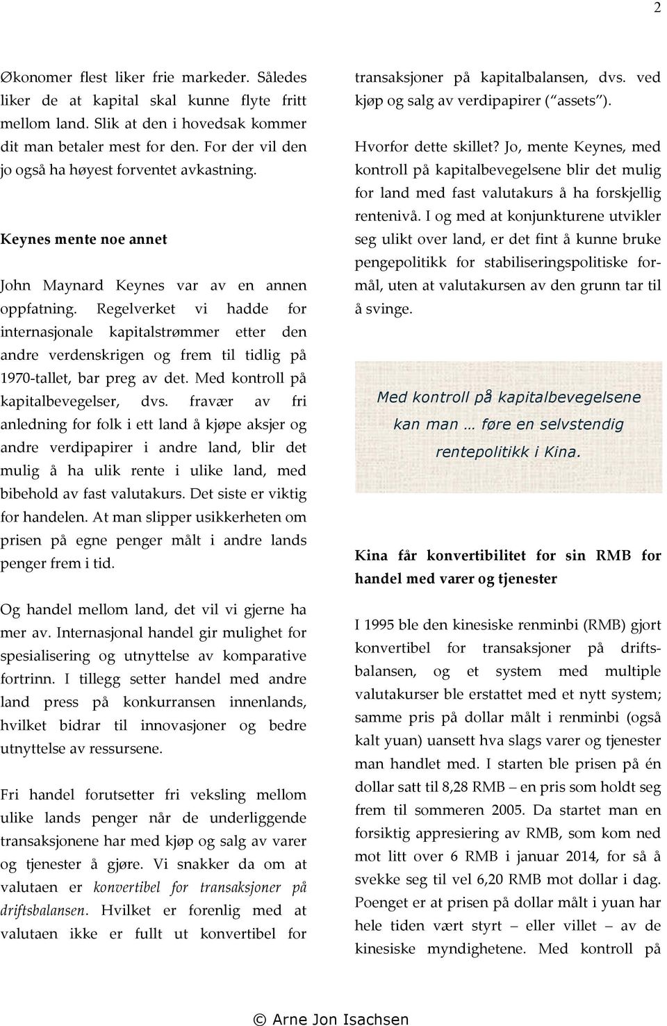 Regelverket vi hadde for internasjonale kapitalstrømmer etter den andre verdenskrigen og frem til tidlig på 1970- tallet, bar preg av det. Med kontroll på kapitalbevegelser, dvs.