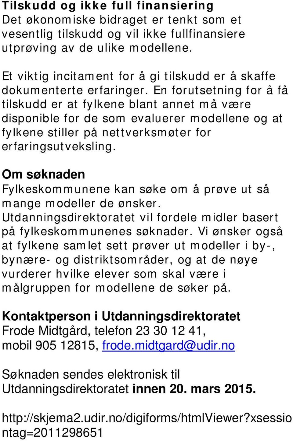 En forutsetning for å få tilskudd er at fylkene blant annet må være disponible for de som evaluerer modellene og at fylkene stiller på nettverksmøter for erfaringsutveksling.