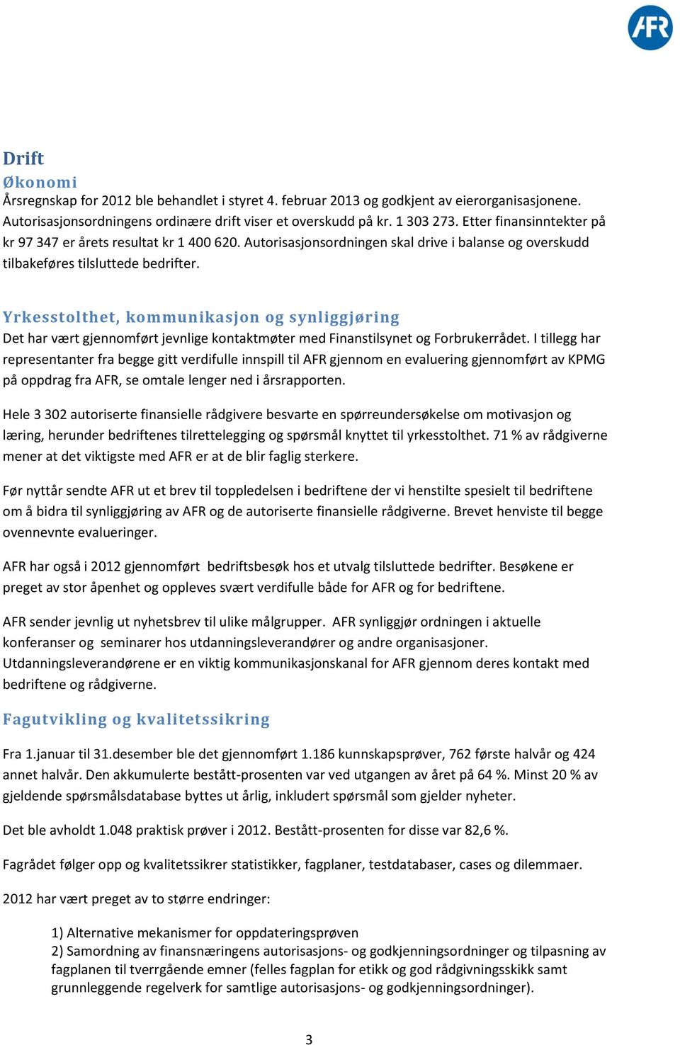 Yrkesstolthet, kommunikasjon og synliggjøring Det har vært gjennomført jevnlige kontaktmøter med Finanstilsynet og Forbrukerrådet.