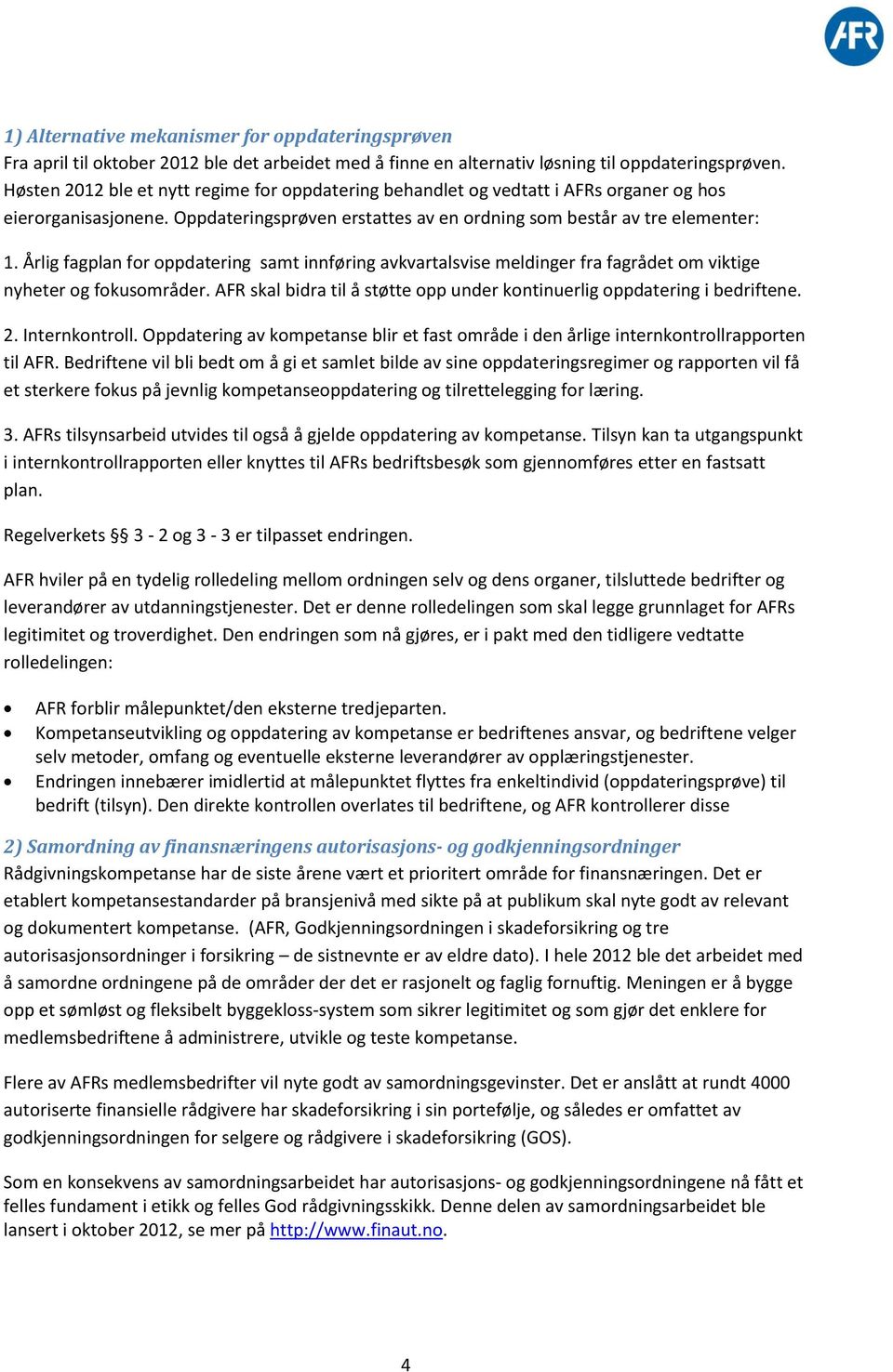 Årlig fagplan for oppdatering samt innføring avkvartalsvise meldinger fra fagrådet om viktige nyheter og fokusområder. AFR skal bidra til å støtte opp under kontinuerlig oppdatering i bedriftene. 2.