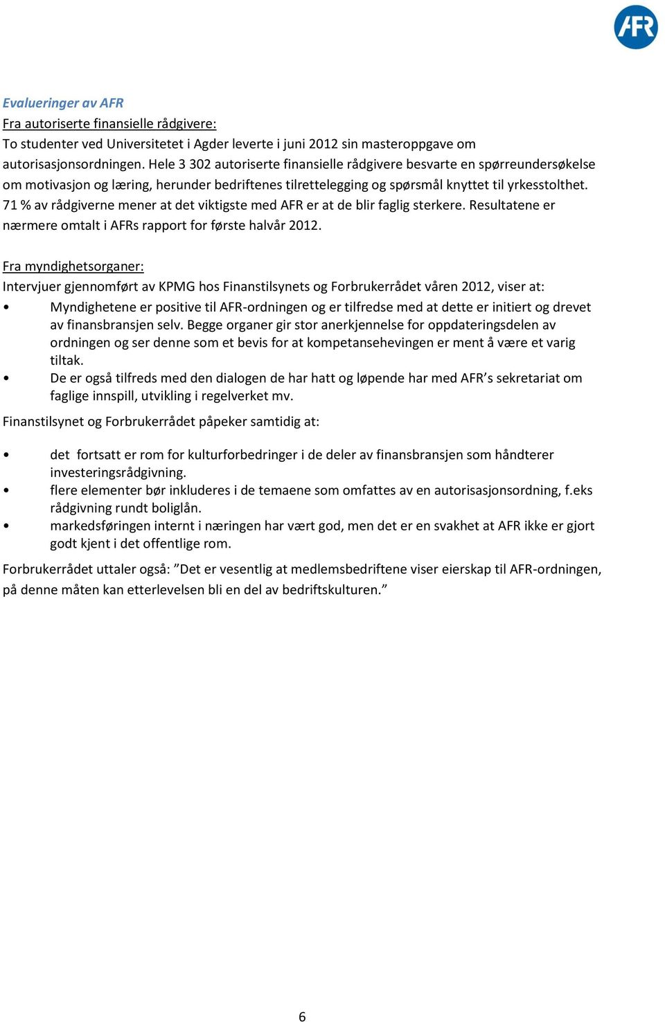 71 % av rådgiverne mener at det viktigste med AFR er at de blir faglig sterkere. Resultatene er nærmere omtalt i AFRs rapport for første halvår 2012.