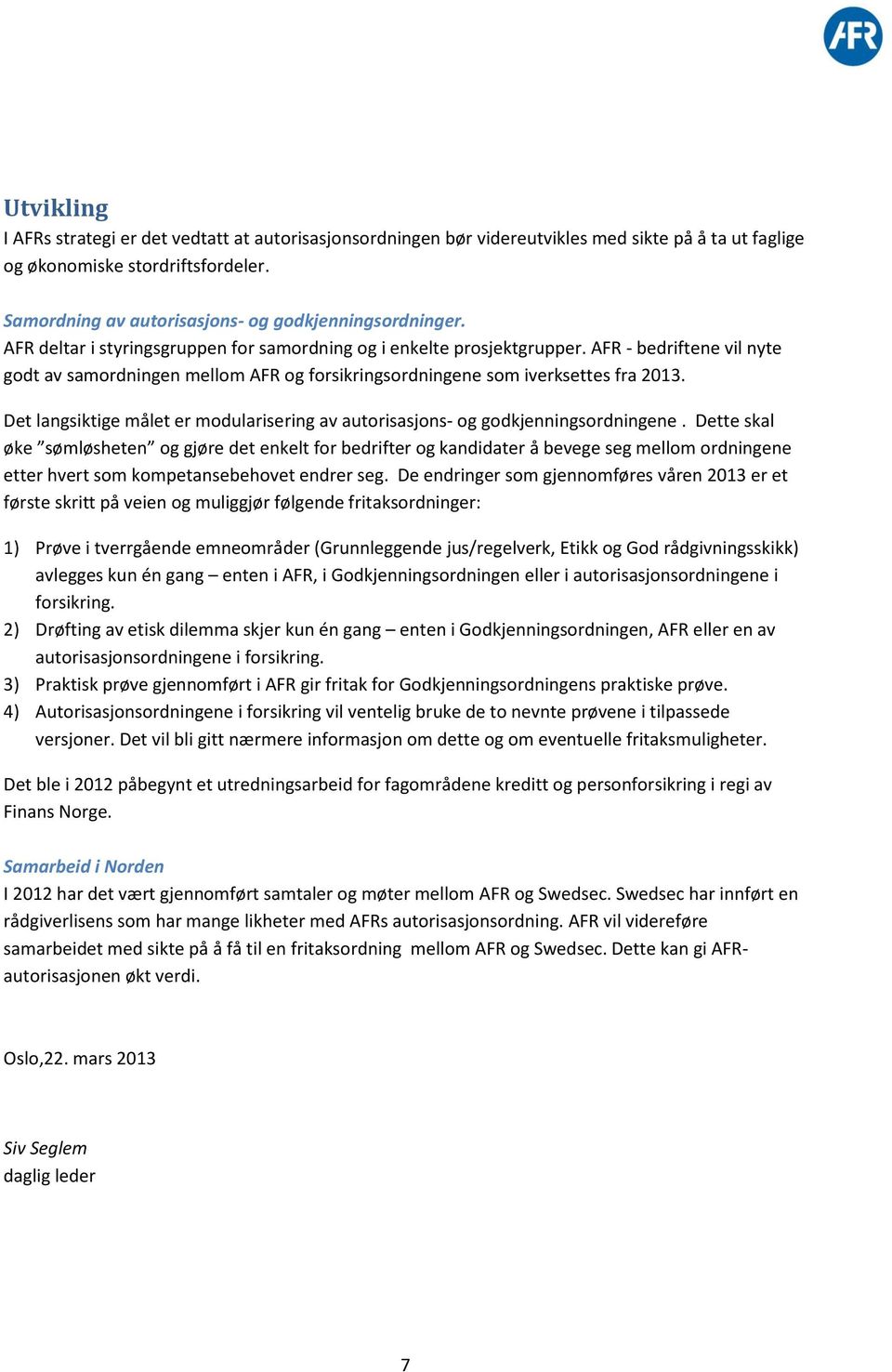 AFR - bedriftene vil nyte godt av samordningen mellom AFR og forsikringsordningene som iverksettes fra 2013. Det langsiktige målet er modularisering av autorisasjons- og godkjenningsordningene.