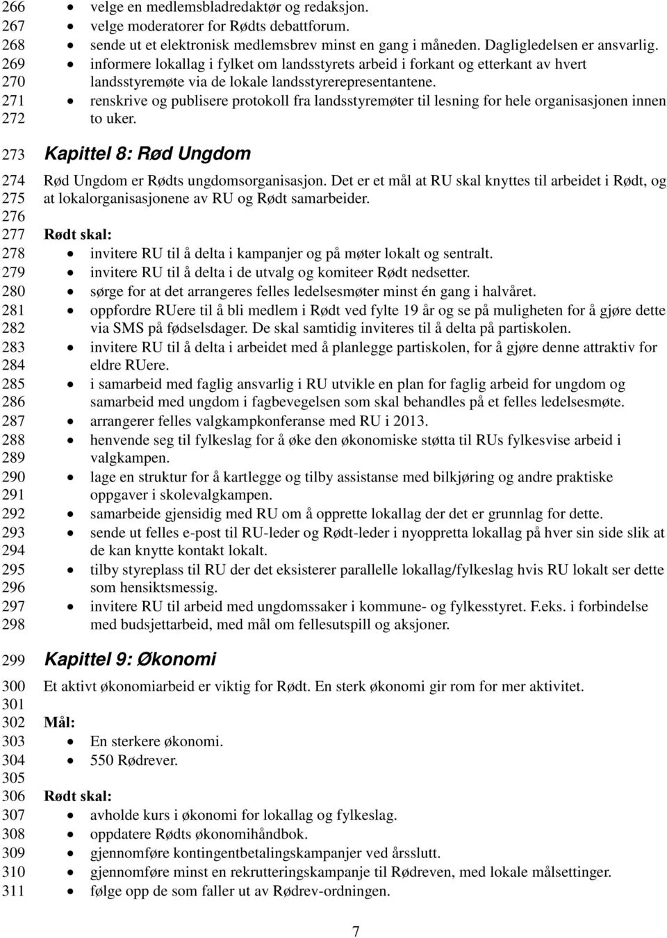 informere lokallag i fylket om landsstyrets arbeid i forkant og etterkant av hvert landsstyremøte via de lokale landsstyrerepresentantene.