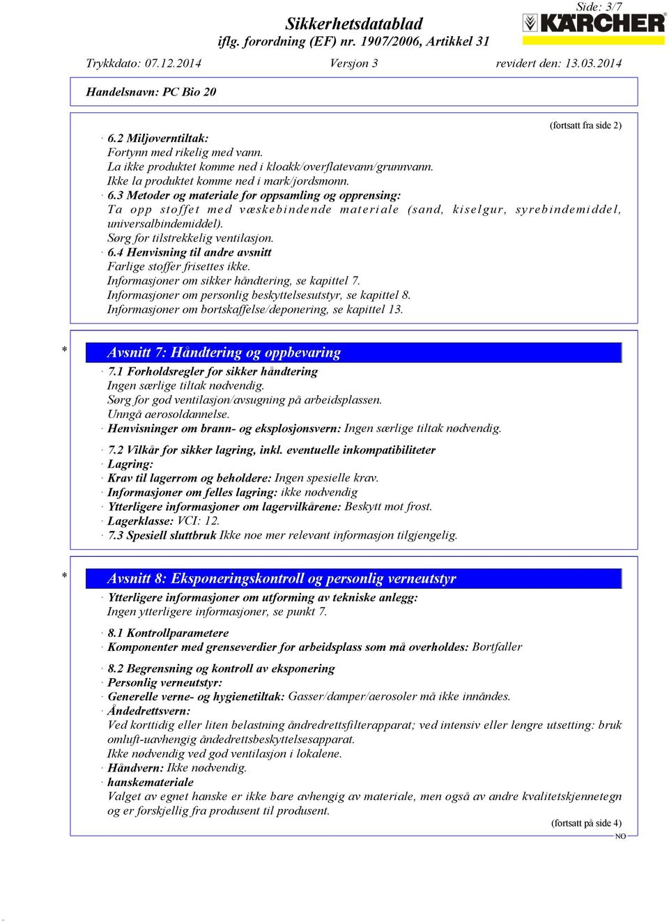 Informasjoner om personlig beskyttelsesutstyr, se kapittel 8. Informasjoner om bortskaffelse/deponering, se kapittel 13. * Avsnitt 7: Håndtering og oppbevaring 7.