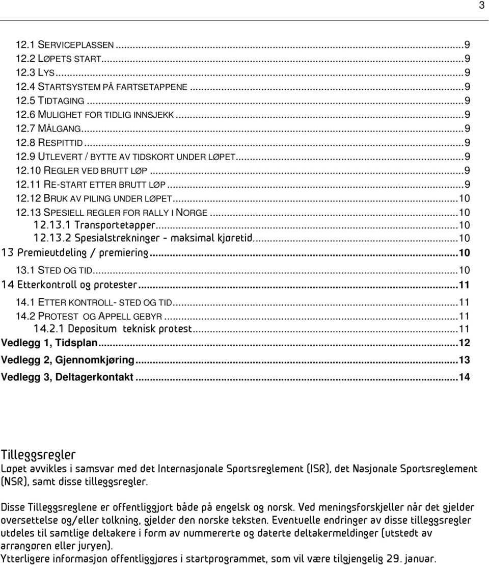 13 SPESIELL REGLER FOR RALLY I NORGE... 10 12.13.1 Transportetapper... 10 12.13.2 Spesialstrekninger - maksimal kjøretid.... 10 13 Premieutdeling / premiering... 10 13.1 STED OG TID.