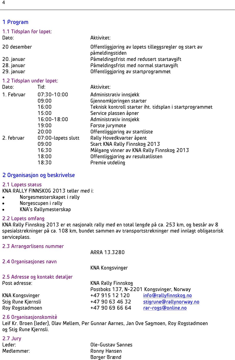 Februar 07:30-10:00 Administrativ innsjekk 09:00 Gjennomkjøringen starter 16:00 Teknisk kontroll starter iht.