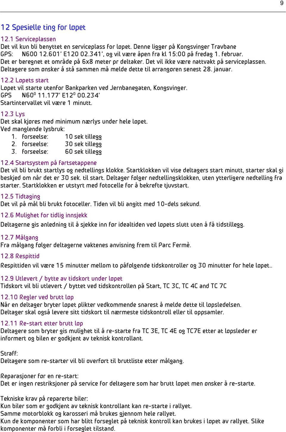 Deltagere som ønsker å stå sammen må melde dette til arrangøren senest 28. januar. 12.2 Løpets start Løpet vil starte utenfor Bankparken ved Jernbanegaten, Kongsvinger. GPS N60 O 11.177 E12 O 00.